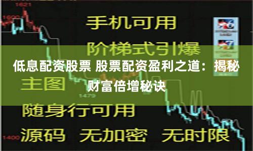 低息配资股票 股票配资盈利之道：揭秘财富倍增秘诀