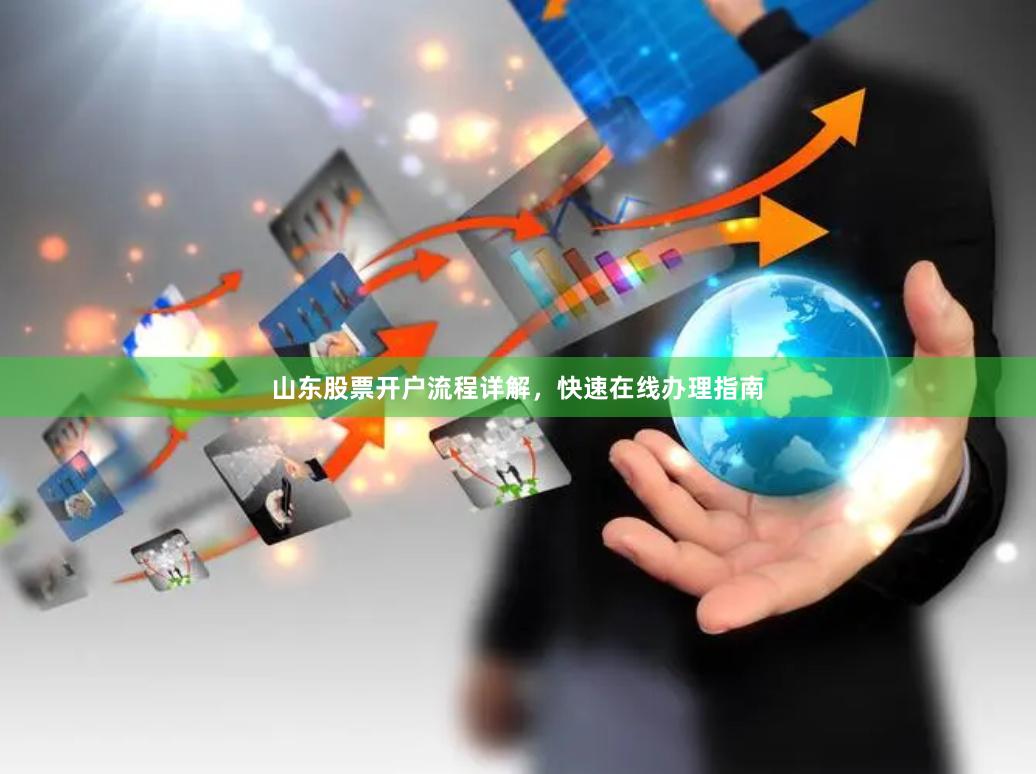 山东股票开户流程详解,快速在线办理指南