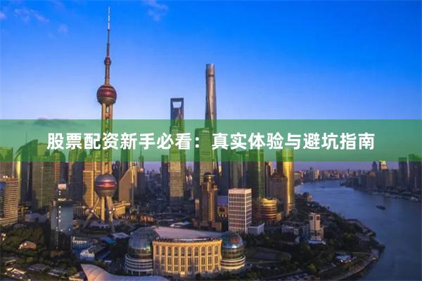 股票配资新手必看：真实体验与避坑指南
