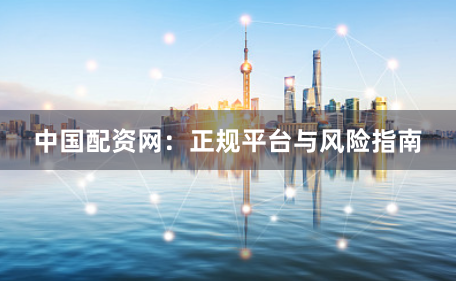 中国配资网：正规平台与风险指南
