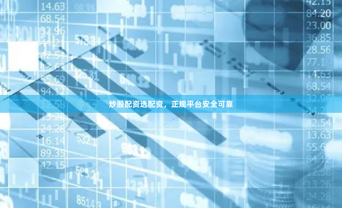 炒股配资选配资，正规平台安全可靠