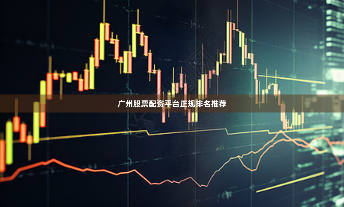 广州股票配资平台正规排名推荐