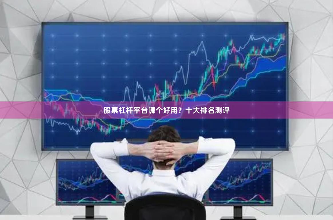 股票杠杆平台哪个好用？十大排名测评