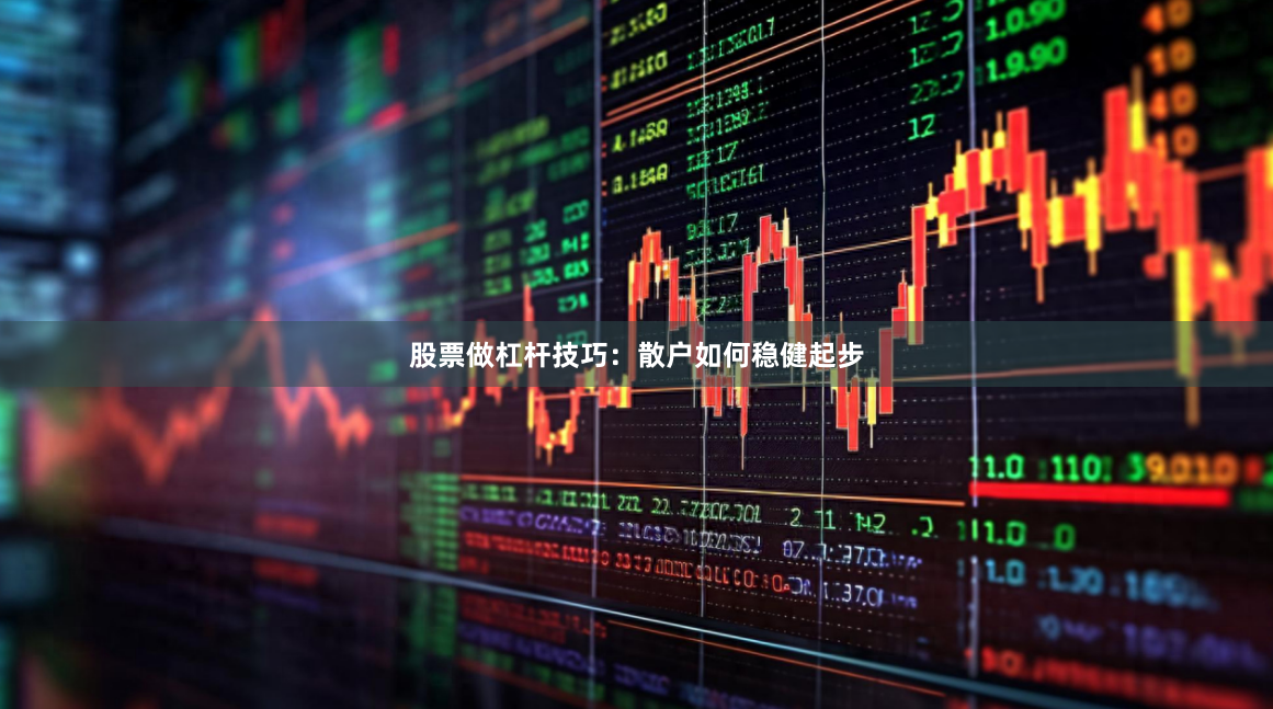 股票做杠杆技巧：散户如何稳健起步